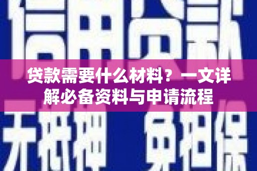 寻甸贷款需要什么材料？一文详解必备资料与申请流程