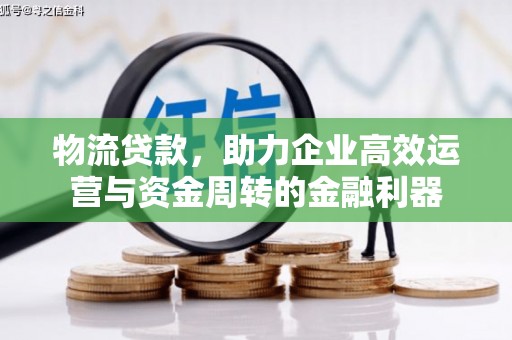 寻甸物流贷款，助力企业高效运营与资金周转的金融利器