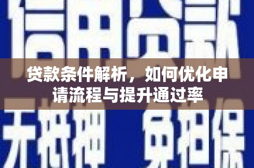 寻甸贷款条件解析，如何优化申请流程与提升通过率