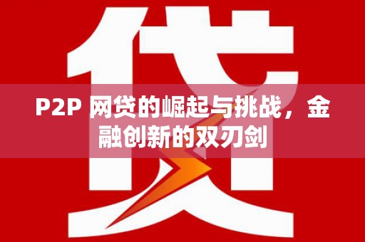 寻甸P2P 网贷的崛起与挑战，金融创新的双刃剑