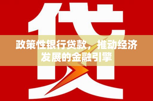 寻甸政策性银行贷款，推动经济发展的金融引擎