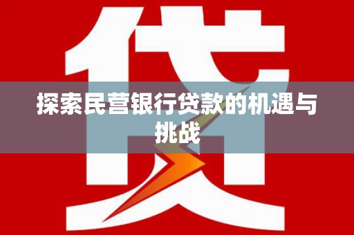 寻甸探索民营银行贷款的机遇与挑战