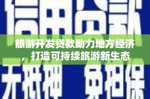 寻甸旅游开发贷款助力地方经济，打造可持续旅游新生态