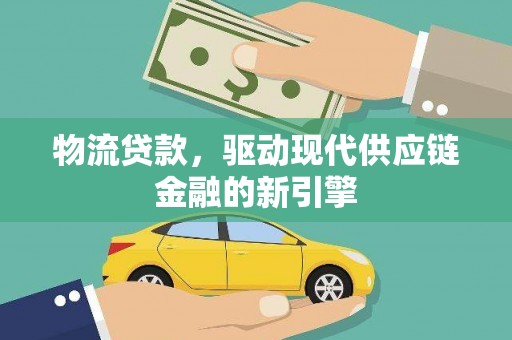 寻甸物流贷款，驱动现代供应链金融的新引擎