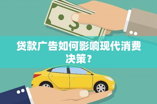 寻甸贷款广告如何影响现代消费决策？