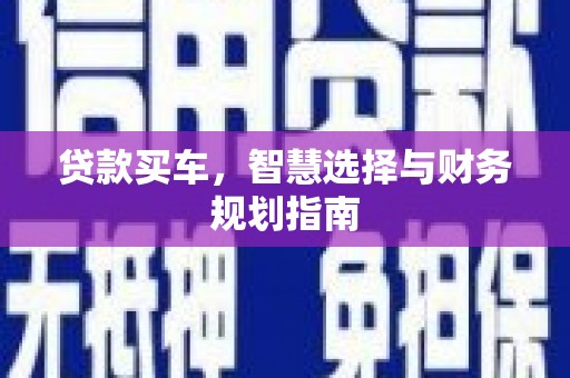 寻甸贷款买车，智慧选择与财务规划指南