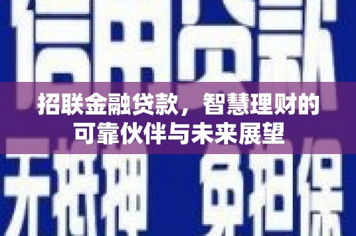 寻甸招联金融贷款，智慧理财的可靠伙伴与未来展望