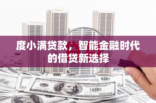 寻甸度小满贷款，智能金融时代的借贷新选择