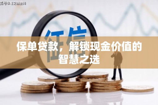 寻甸保单贷款，解锁现金价值的智慧之选