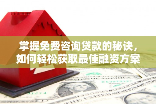 寻甸掌握免费咨询贷款的秘诀，如何轻松获取最佳融资方案