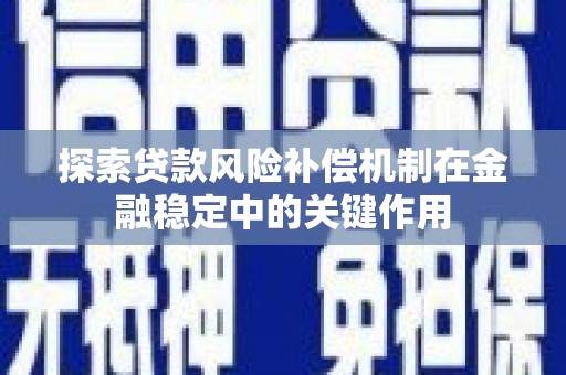 寻甸探索贷款风险补偿机制在金融稳定中的关键作用
