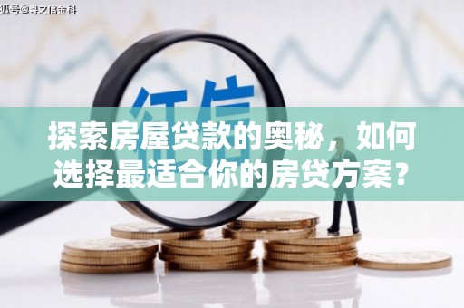 寻甸探索房屋贷款的奥秘，如何选择最适合你的房贷方案？