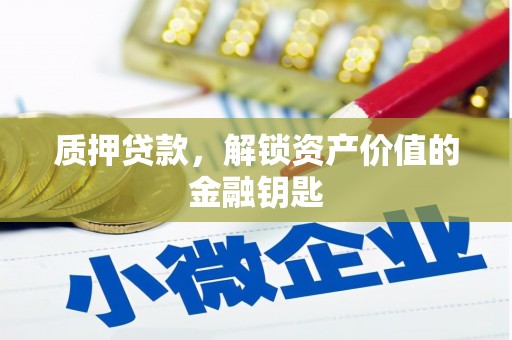 寻甸质押贷款，解锁资产价值的金融钥匙