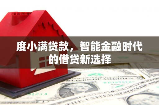 寻甸度小满贷款，智能金融时代的借贷新选择
