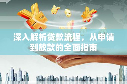寻甸深入解析贷款流程，从申请到放款的全面指南