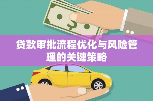 寻甸贷款审批流程优化与风险管理的关键策略