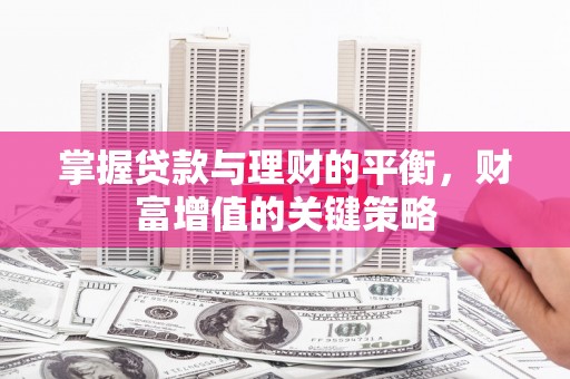 寻甸掌握贷款与理财的平衡，财富增值的关键策略