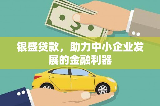 寻甸银盛贷款，助力中小企业发展的金融利器