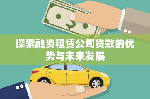 寻甸探索融资租赁公司贷款的优势与未来发展