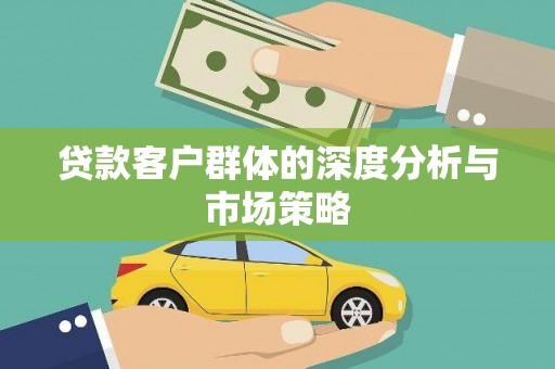 寻甸贷款客户群体的深度分析与市场策略