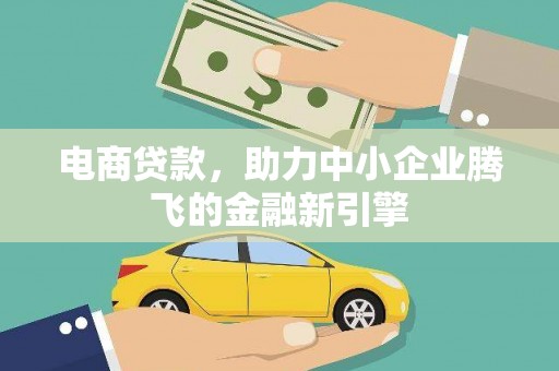 寻甸电商贷款，助力中小企业腾飞的金融新引擎