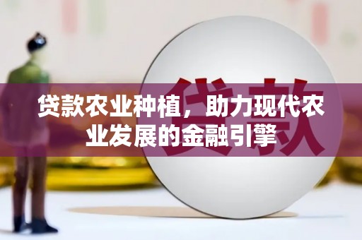 寻甸贷款农业种植，助力现代农业发展的金融引擎
