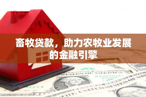 寻甸畜牧贷款，助力农牧业发展的金融引擎