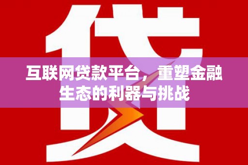 寻甸互联网贷款平台，重塑金融生态的利器与挑战