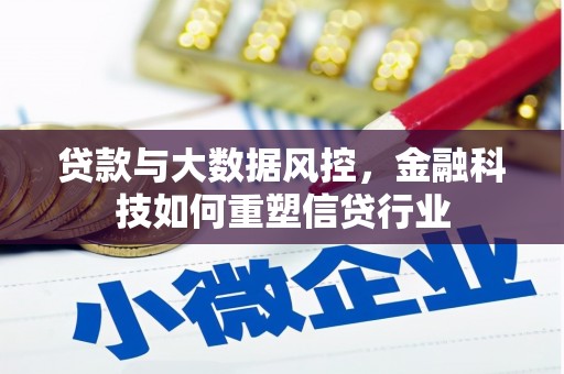 寻甸贷款与大数据风控，金融科技如何重塑信贷行业