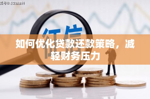 寻甸如何优化贷款还款策略，减轻财务压力