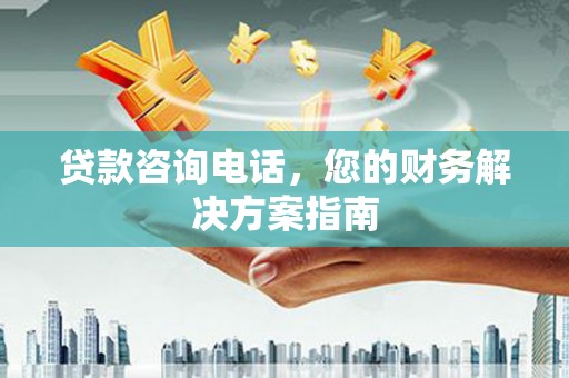 寻甸贷款咨询电话，您的财务解决方案指南
