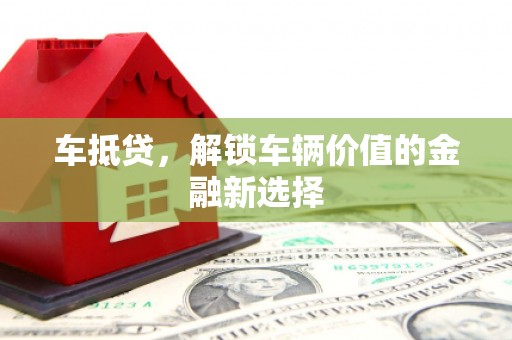 寻甸车抵贷，解锁车辆价值的金融新选择