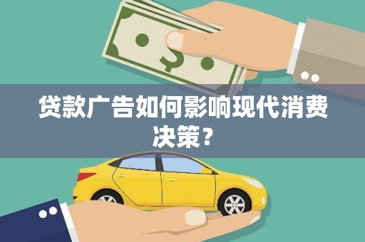 寻甸贷款广告如何影响现代消费决策？