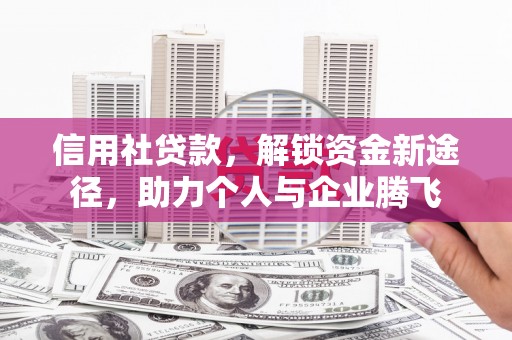寻甸信用社贷款，解锁资金新途径，助力个人与企业腾飞