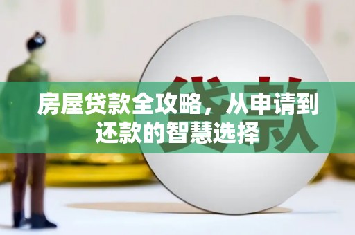 寻甸房屋贷款全攻略，从申请到还款的智慧选择