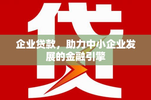 寻甸企业贷款，助力中小企业发展的金融引擎