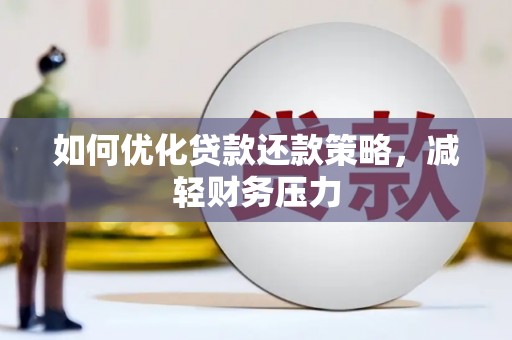 寻甸如何优化贷款还款策略，减轻财务压力