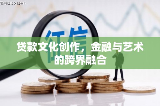 寻甸贷款文化创作，金融与艺术的跨界融合