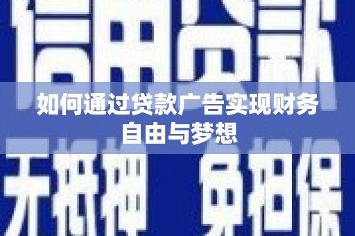 寻甸如何通过贷款广告实现财务自由与梦想