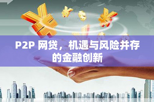 寻甸P2P 网贷，机遇与风险并存的金融创新