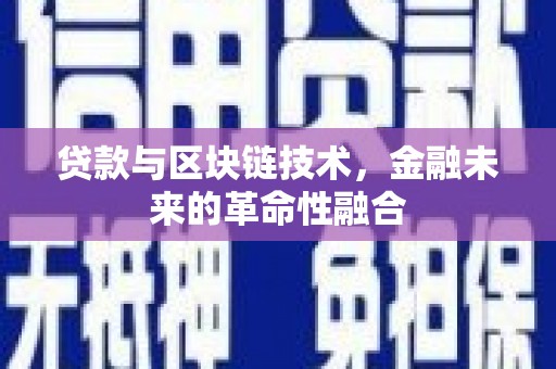 寻甸贷款与区块链技术，金融未来的革命性融合