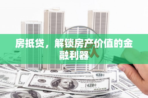 寻甸房抵贷，解锁房产价值的金融利器
