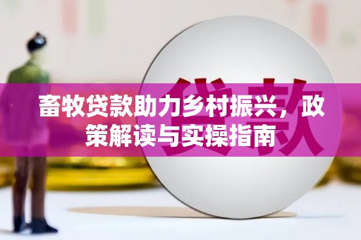 寻甸畜牧贷款助力乡村振兴，政策解读与实操指南