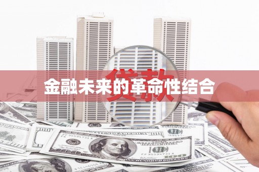 寻甸金融未来的革命性结合